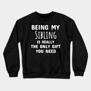 Being My Sibling Is Really The Only Gift You Need Crewneck Sweatshirt